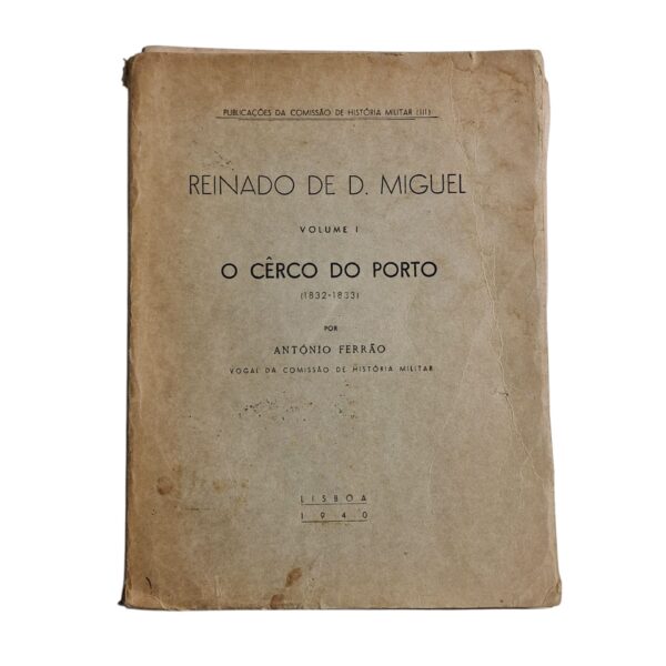 Reinado de D. Miguel: O Cerco do Porto (1832-1833), Volume 1 – António Ferrão (1940)