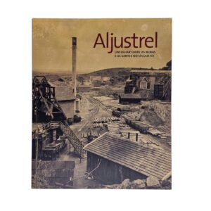 Aljustrel, um olhar sobre as minas no século XX – Helena Alves e Artur Martins (2005)