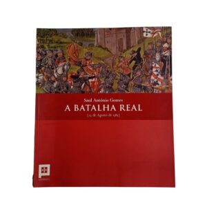 A Batalha Real – 14 de Agosto de 1385: Fundação, Batalha, Aljubarrota – Saul António Gomes (2023)