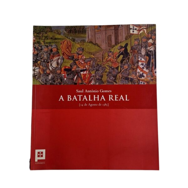 A Batalha Real – 14 de Agosto de 1385: Fundação, Batalha, Aljubarrota – Saul António Gomes (2023)