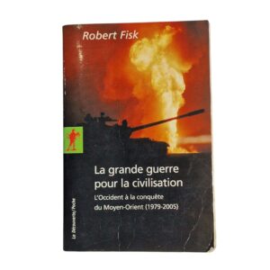 La Grande Guerre pour la Civilisation – L’Occident à la Conquête du Moyen-Orient – Robert Fisk (2005)