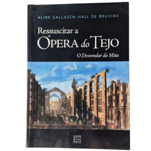Ressuscitar a Ópera do Tejo – O Desvendar do Mito - Aline Gallasch-Hall de Beuvink (2016)
