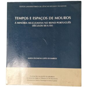 Tempos e Espaços de Mouros: A Minoria Muçulmana no Reino Português (séculos XII a XV) – Maria Filomena Lopes de Barros (2007)