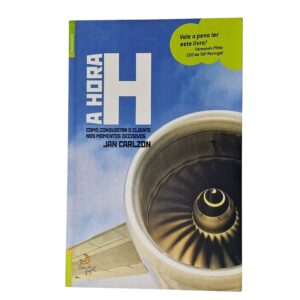 A Hora H: Como Conquistar o Cliente nos Momentos Decisivos – Jan Carlzon (2006)