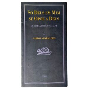 Só Deus em Mim se Opõe a Deus – Um Seminário de Psicanálise – Carlos Amaral Dias (1993)
