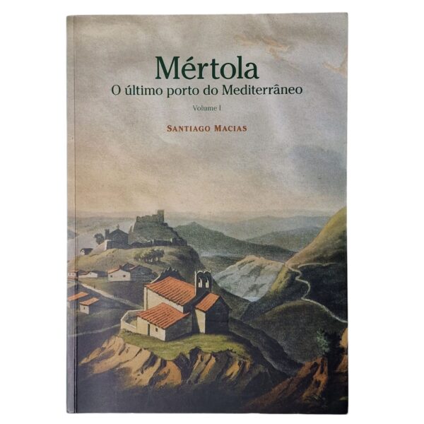 Mértola: O Último Porto do Mediterrâneo – Santiago Macias (Catálogo da Exposição – Vols. 1, 2 e 3) (2006)