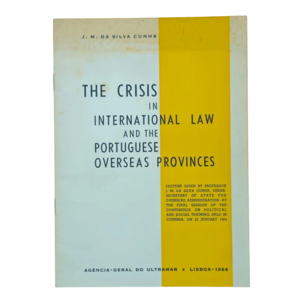 The Crisis in International Law and the Portuguese Overseas Provinces – J. M. da Silva Cunha (1964) – Agência-Geral do Ultramar